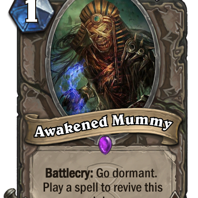 Awakened Mummy - I wanted to make the dormant mechanic more flexible.  Mummy has powerful stats, but gives your opponent time to prepare.